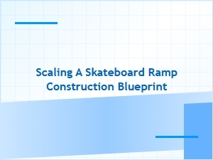 A Blueprint for Building a Life Sized Skateboard Ramp